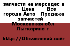 запчасти на мерседес а140  › Цена ­ 1 - Все города Авто » Продажа запчастей   . Московская обл.,Лыткарино г.